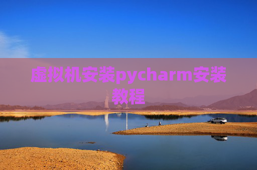 虚拟机安装pycharm安装教程 虚拟机安装pycharm安装教程
